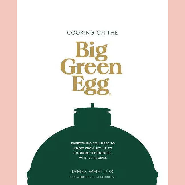 Cooking on the Big Green Egg : Everything you need to know from set-up to cooking techniques, with 70 recipes (James Whetlor)