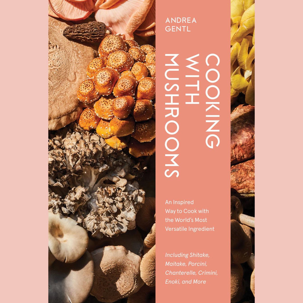 Cooking with Mushrooms: Unlocking the Powerful Flavors and Health-Giving Properties of the World’s Most Magical Ingredient (Andrea Gentl)