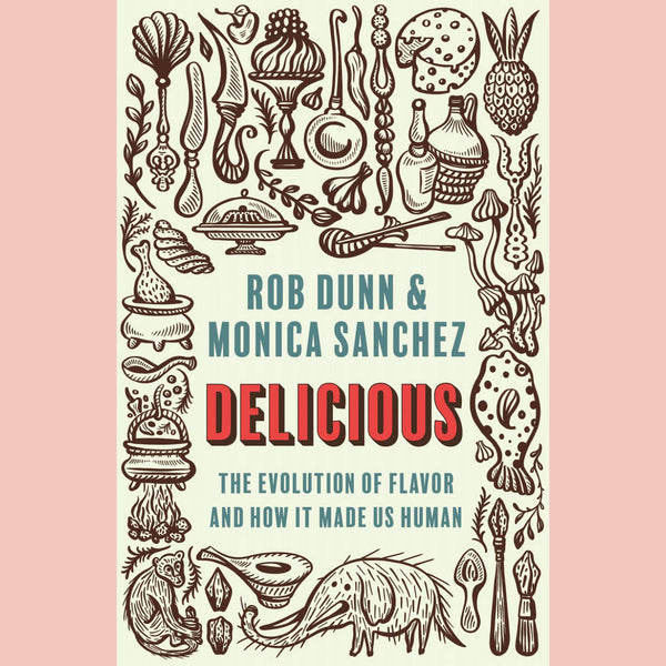 Delicious: The Evolution of Flavor and How It Made Us Human (Robb Dunn, Monica Sanchez)
