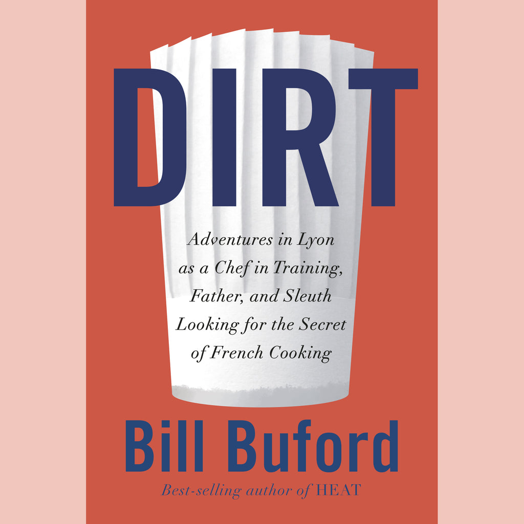 Dirt: Adventures in Lyon as a Chef in Training, Father, and Sleuth Looking for the Secret of French Cooking (Bill Buford)