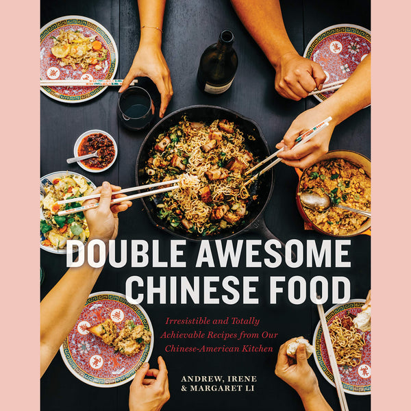 Double Awesome Chinese Food: Irresistible and Totally Achievable Recipes from Our Chinese-American Kitchen (Margaret Li, Irene Li, Andrew Li)