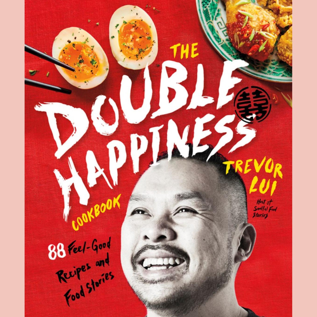 The Double Happiness Cookbook: 88 Feel-Good Recipes and Food Stories (Trevor Lui)