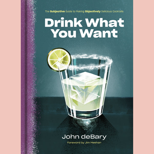Signed - Drink What You Want: The Subjective Guide to Making Objectively Delicious Cocktails (John deBary)