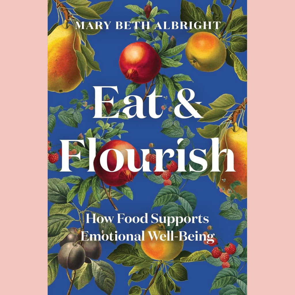 Eat & Flourish : How Food Supports Emotional Well-Being (Mary Beth Albright)