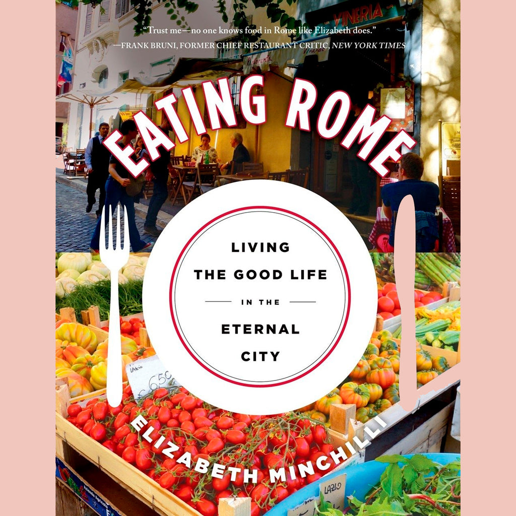 Eating Rome: Living the Good Life in the Eternal City (Elizabeth Minchilli)