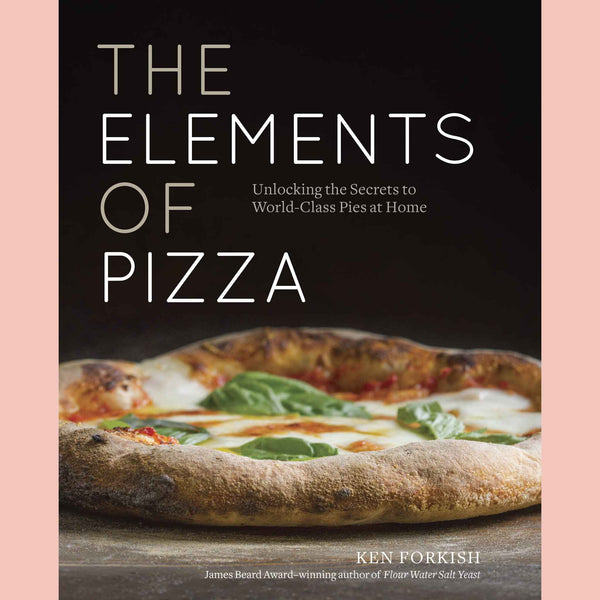 The Elements of Pizza: Unlocking the Secrets to World-Class Pies at Home (Ken Forkish)