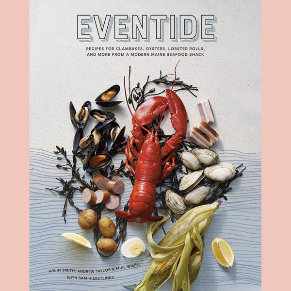 Friends of the Shop: Eventide: Recipes for Clambakes, Oysters, Lobster Rolls, and More from a Modern Maine Seafood Shack  (Arlin Smith, Andrew Taylor, Mike Wiley)