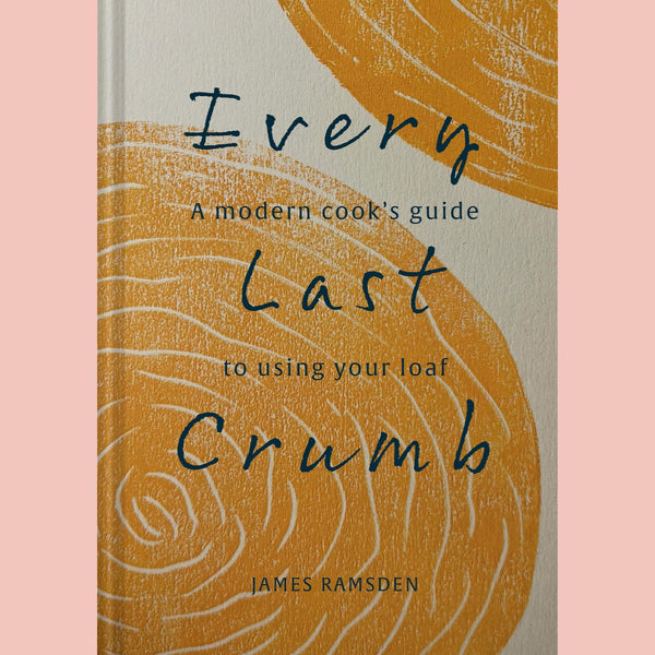 Every Last Crumb: A Modern Cook’s Guide to Using Your Loaf (James Ramsden)