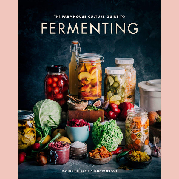 Farmhouse Culture Guide to Fermenting, The: Crafting Live-Cultured Foods and Drinks with 100 Recipes from Kimchi to Kombucha (Kathryn Lukas, Shane Peterson)