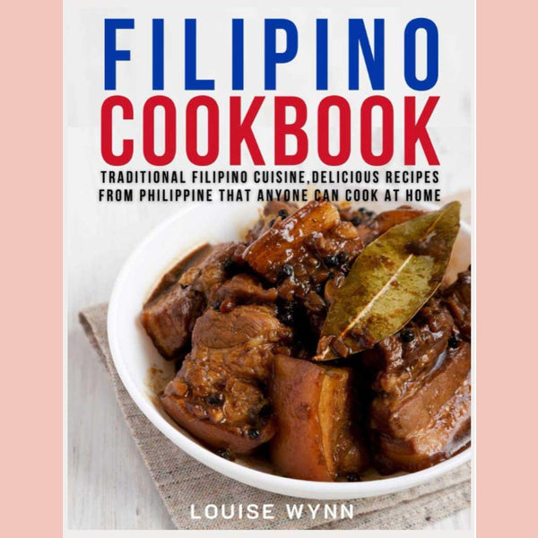 Filipino Cookbook: Traditional Filipino Cuisine,Delicious Recipes from Philippine that Anyone Can Cook at Home (Louise Wynn)