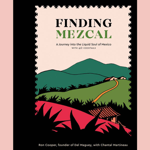 Finding Mezcal : A Journey into the Liquid Soul of Mexico, with 40 Cocktails (Ron Cooper)