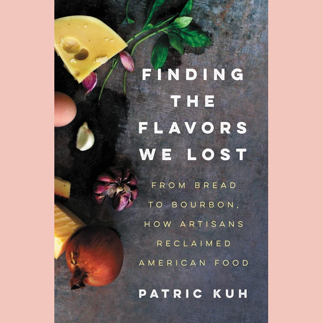 Finding the Flavors We Lost: From Bread to Bourbon, How Artisans Reclaimed American Food (Patric Kuh)