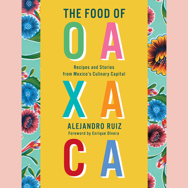 The Food of Oaxaca: Recipes and Stories from Mexico's Culinary Capital  (Alejandro Ruiz, Carla Altesor)