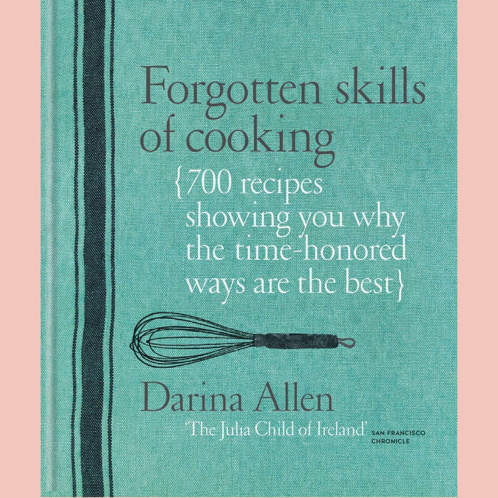 Forgotten Skills of Cooking: 700 Recipes Showing You Why the Time-honoured Ways Are the Best (Darina Allen)