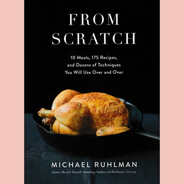 From Scratch: 10 Meals, 175 Recipes, and Dozens of Techniques You Will Use Over and Over (Michael Ruhlman)