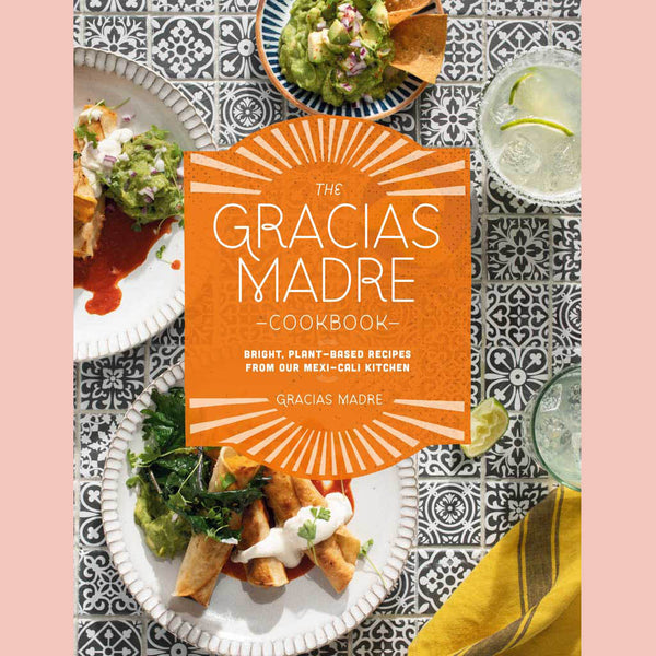 The Gracias Madre Cookbook: Bright, Plant-Based Recipes from Our Mexi-Cali Kitchen  Gracias Madre (Gracias Madre)