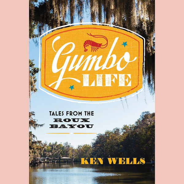 Gumbo Life: Tales from the Roux Bayou (Ken Wells)