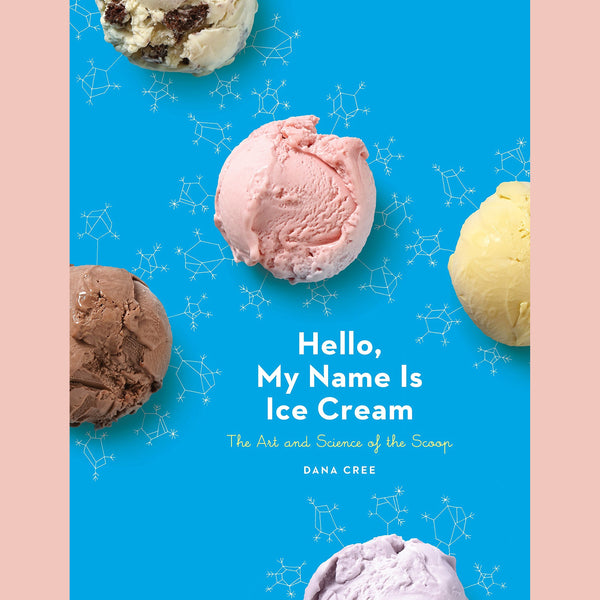 Hello, My Name Is Ice Cream: The Art and Science of the Scoop: A Cookbook (Dana Cree)