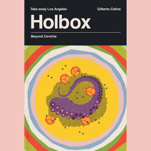 Somekind Press Take Away Los Angeles: Holbox - Beyond Ceviche (Gilberto Cetina)
