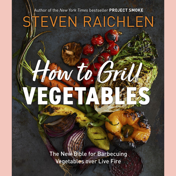 How to Grill Vegetables: The New Bible for Barbecuing Vegetables over Live Fire (Steven Raichlen)