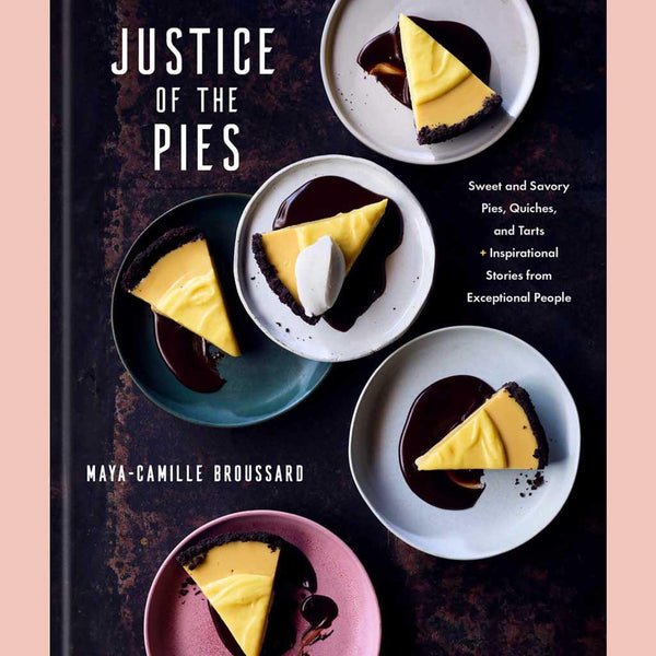 Justice of the Pies: Sweet and Savory Pies, Quiches, and Tarts plus Inspirational Stories from Exceptional People (Maya-Camille Broussard)