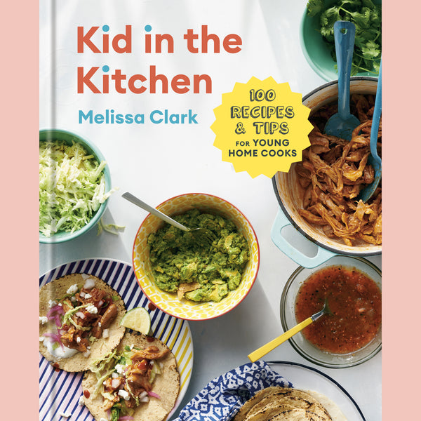 Kid in the Kitchen: 100 Recipes and Tips for Young Home Cooks (Melissa Clark, Daniel Gercke)