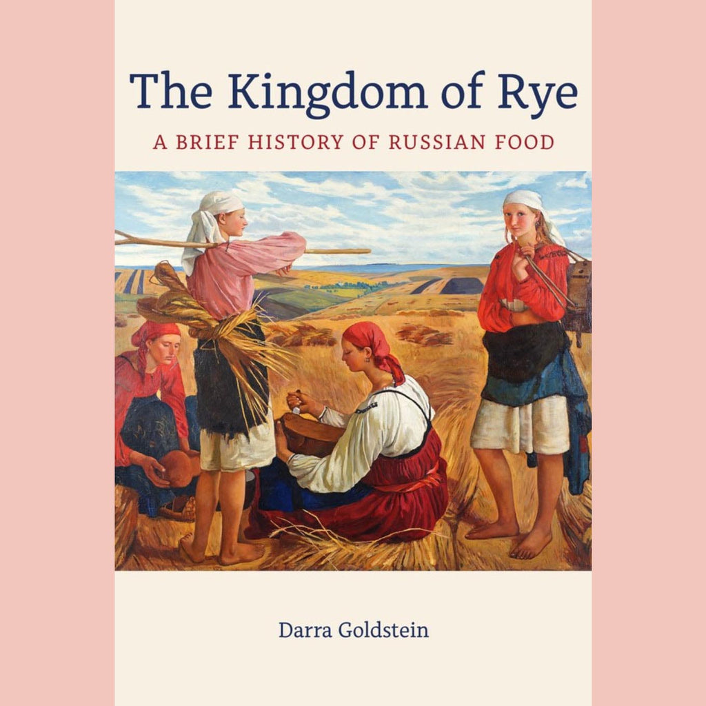Shopworn Copy: The Kingdom of Rye: A Brief History of Russian Food (Darra Goldstein)