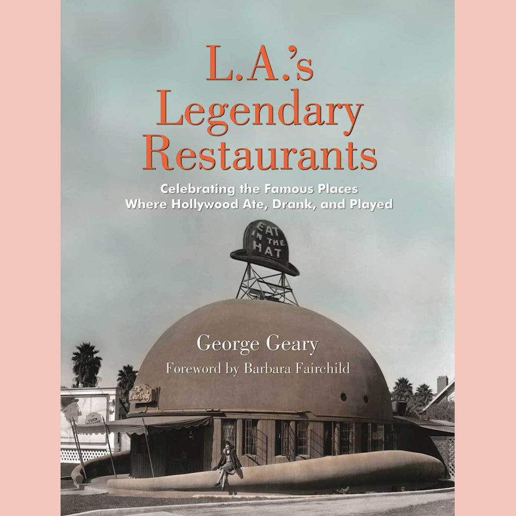 L.A.'s Legendary Restaurants: Celebrating the Famous Places Where Hollywood Ate, Drank, and Played (George Geary)