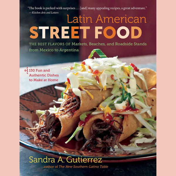 Latin American Street Food The Best Flavors of Markets, Beaches, and Roadside Stands from Mexico to Argentina (Sandra A. Gutierrez)