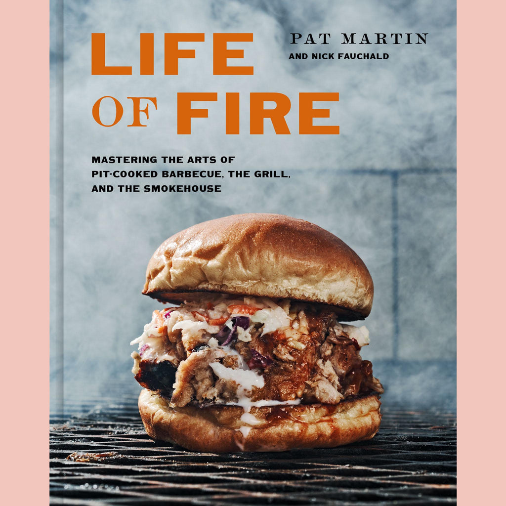Life of Fire: Mastering the Arts of Pit-Cooked Barbecue, the Grill, and the Smokehouse (Pat Martin, Nick Fauchald)