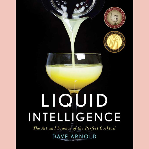 Liquid Intelligence: The Art and Science of the Perfect Cocktail (Dave Arnold)