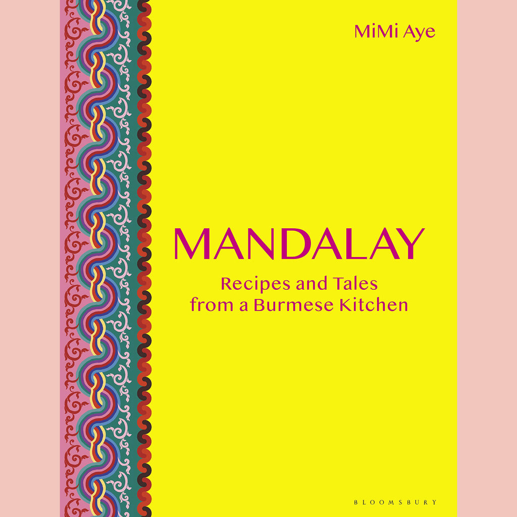 Mandalay: Recipes & Tales from a Burmese Kitchen (MiMi Aye)