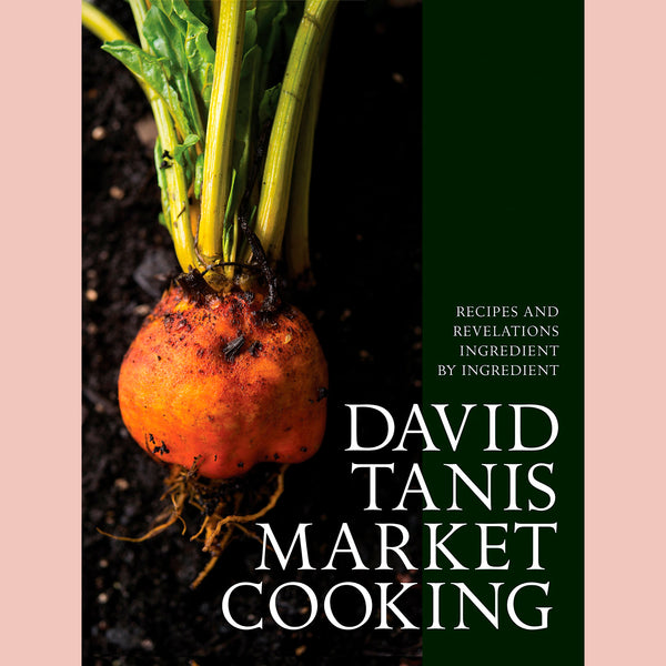 David Tanis Market Cooking: Recipes and Revelations, Ingredient by Ingredient (David Tanis)