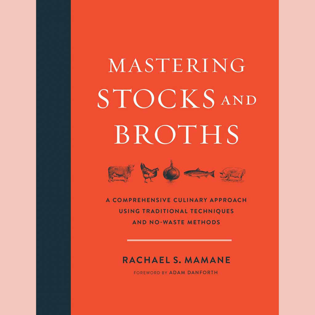Mastering Stocks and Broths : A Comprehensive Culinary Approach Using Traditional Techniques and No-Waste Methods (Rachael Mamane)