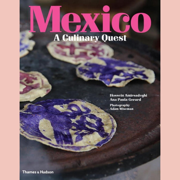 Mexico: A Culinary Quest (Hossein Amirsadeghi, Ana Paula Gerard (Edited by)