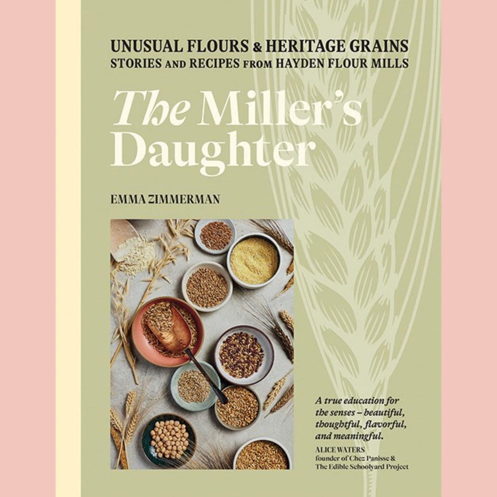 The Miller's Daughter : Unusual Flours & Heritage Grains: Stories and Recipes from Hayden Flour Mills (Emma Zimmerman)