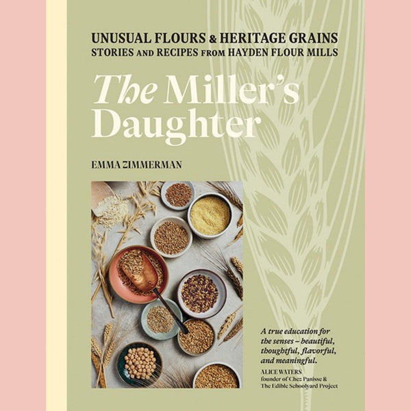 The Miller's Daughter : Unusual Flours & Heritage Grains: Stories and Recipes from Hayden Flour Mills (Emma Zimmerman)