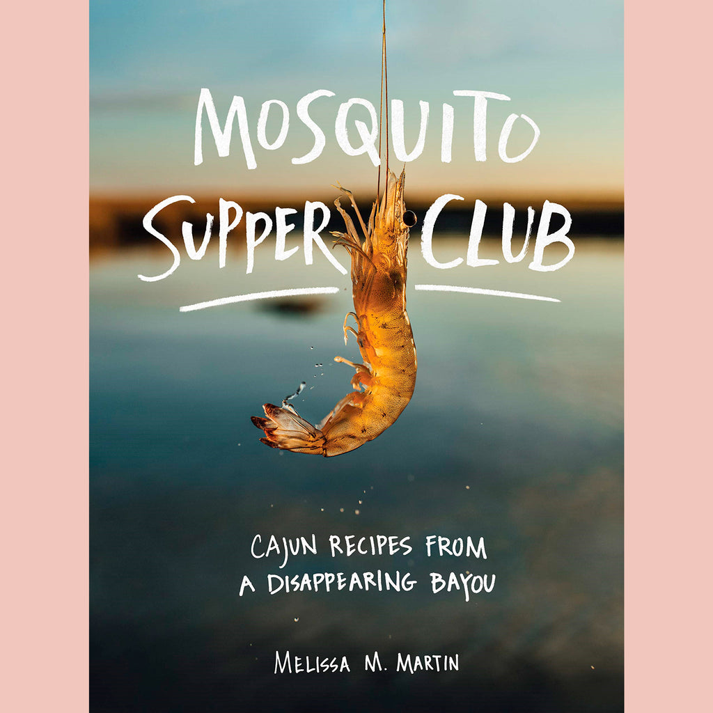 Mosquito Supper Club: Cajun Recipes from a Disappearing Bayou (Melissa M. Martin)
