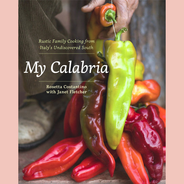 My Calabria: Rustic Family Cooking from Italy's Undiscovered South (Rosetta Costantino, Janet Fletcher)