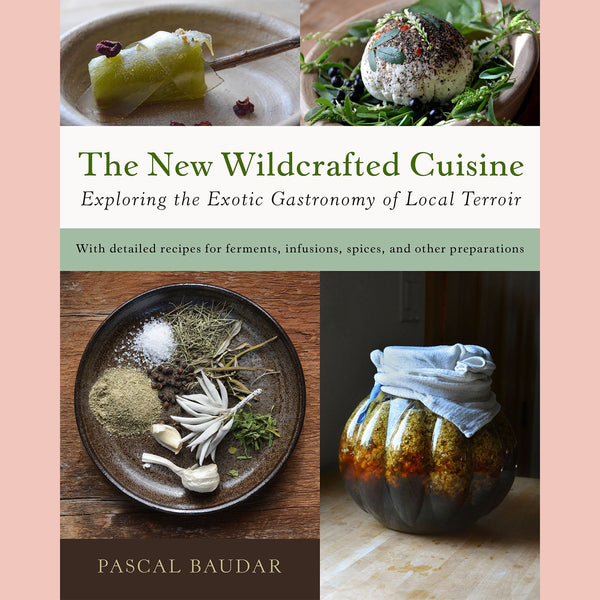 The New Wildcrafted Cuisine: Exploring the Exotic Gastronomy of Local Terroir (Pascal Baudar)