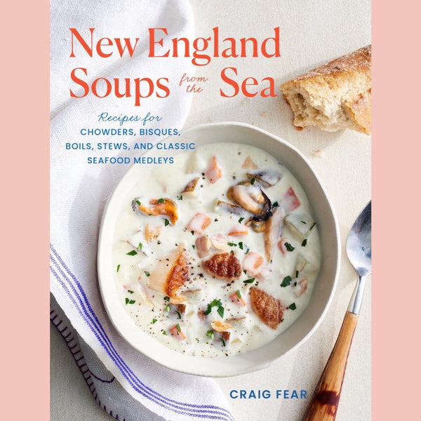 New England Soups from the Sea : Recipes for Chowders, Bisques, Boils, Stews, and Classic Seafood Medleys (Craig Fear)