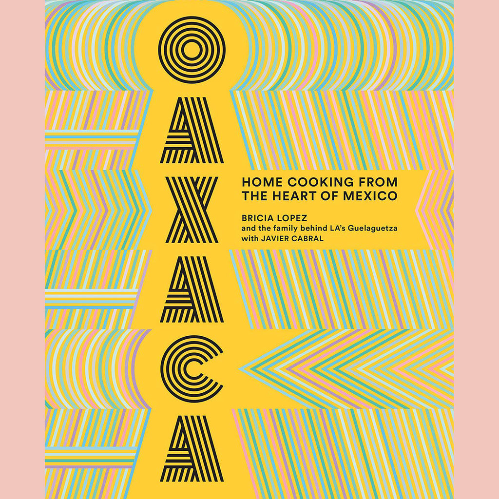 Oaxaca: Home Cooking From the Heart of Mexico (Bricia Lopez, Javier Cabral)