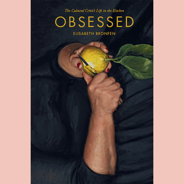 Obsessed: The Cultural Critic’s Life in the Kitchen (Elisabeth Bronfen)