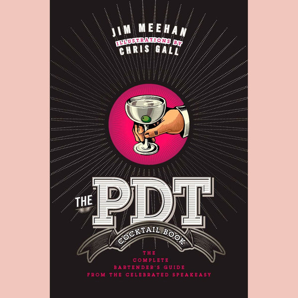 The PDT Cocktail Book: The Complete Bartender's Guide from the Celebrated Speakeasy (Jim Meehan)