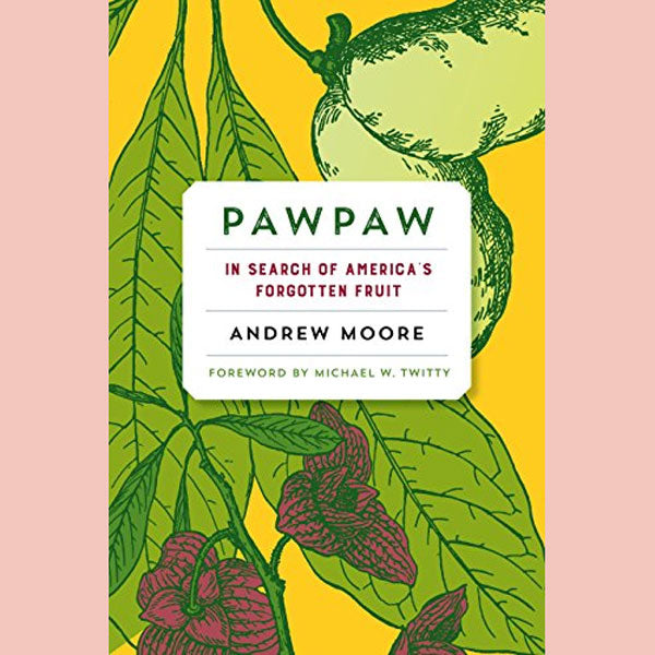 Pawpaw: In Search of America’s Forgotten Fruit (Andrew Moore)