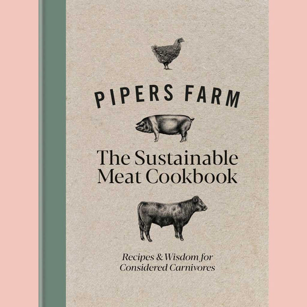 Pipers Farm Sustainable Meat Cookbook: Recipes & Wisdom for Considered Carnivores (Abby Allen, Rachel Lovell)