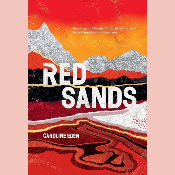 Red Sands: Reportage and Recipes through Central Asia, from Hinterland to Heartland (Caroline Eden)