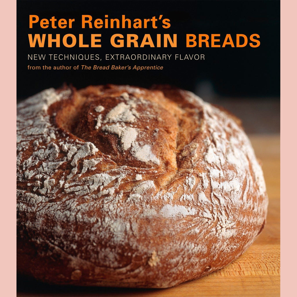 Peter Reinhart's Whole Grain Breads (Peter Reinhart)