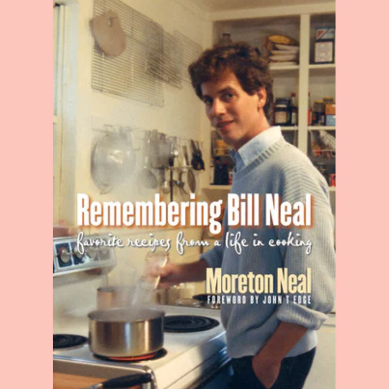 Remembering Bill Neal: Favorite Recipes from a Life in Cooking (Moreton Neal)