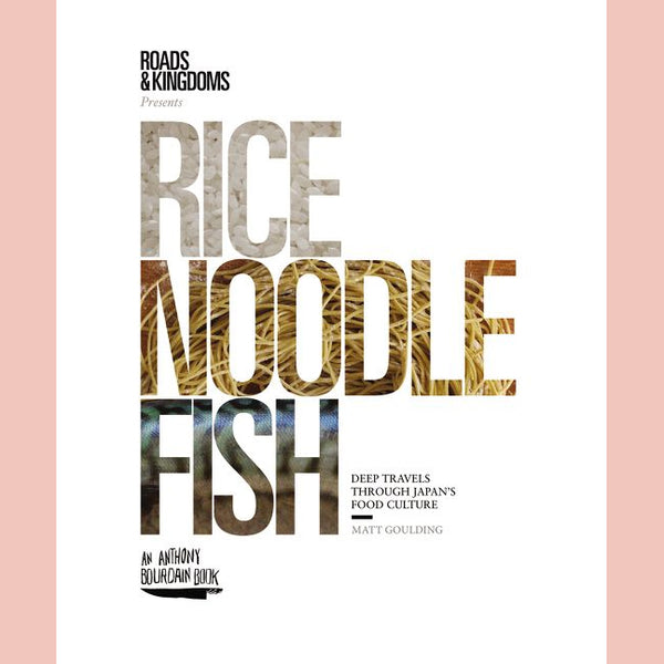 Rice, Noodle, Fish: Deep Travels Through Japan's Food Culture (Matt Goulding)